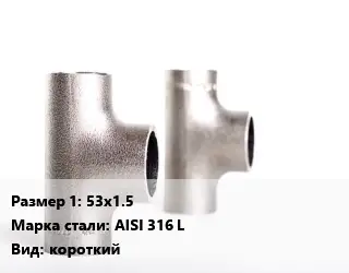 Тройник нержавеющий 53х1.5 Сталь: AISI 316 L короткий